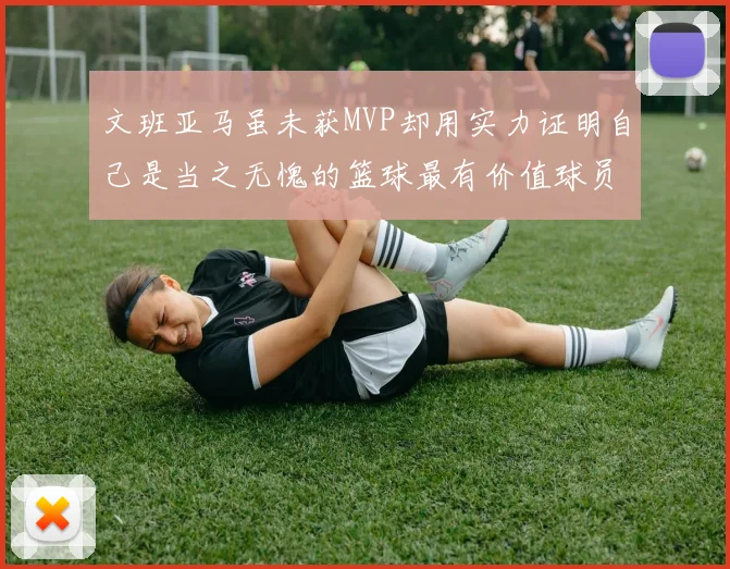文班亚马虽未获MVP却用实力证明自己是当之无愧的篮球最有价值球员