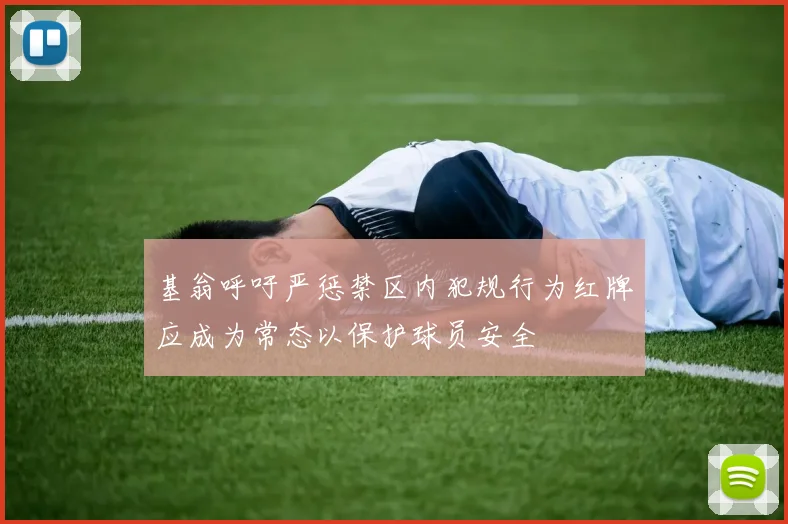 基翁呼吁严惩禁区内犯规行为红牌应成为常态以保护球员安全